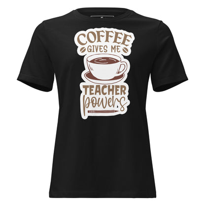 Coffee Gives Me Teacher Powers – Fun Coffee Cup Teacher Black Motivational Women’s T-Shirt