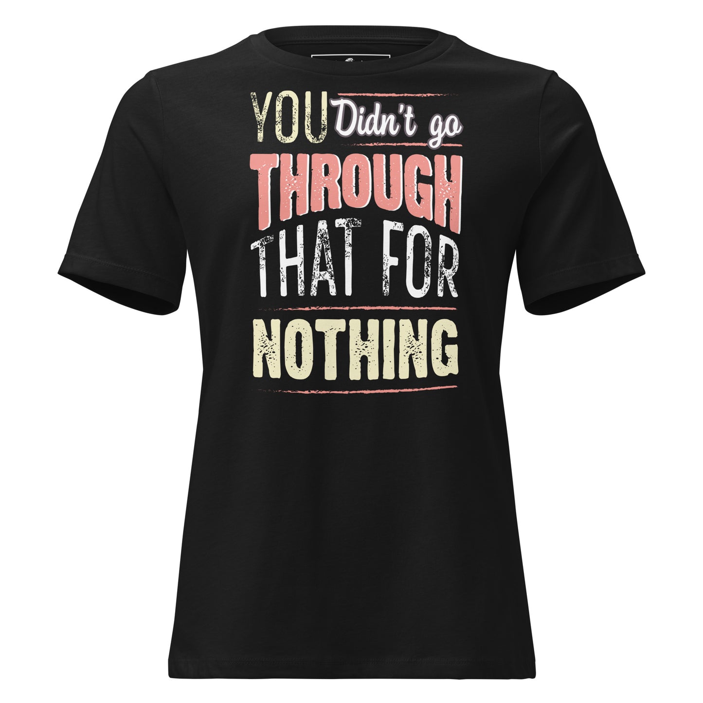Didn’t Go Through That For Nothing – Grit Edition Black Motivational Women’s T-Shirt
