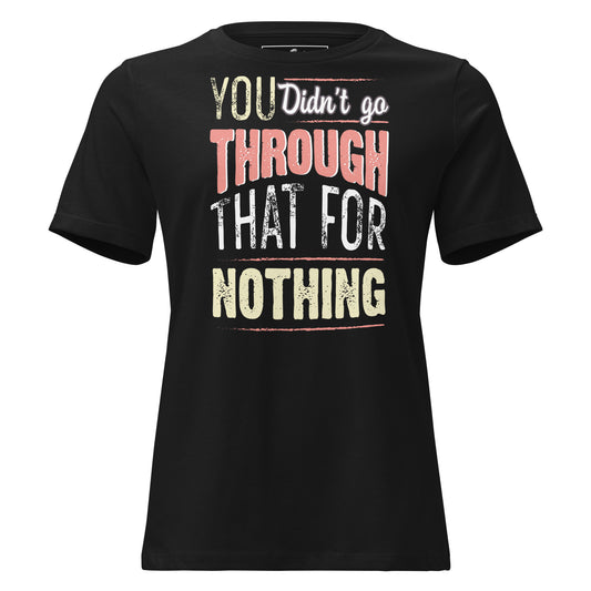 Didn’t Go Through That For Nothing – Grit Edition Black Motivational Women’s T-Shirt