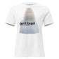 Don’t Forget About White Motivational Women’s T-Shirt