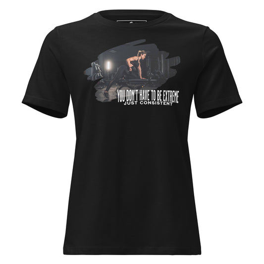 Don’t Have to Be Extreme, Just Consistent Black Motivational Women’s T-Shirt