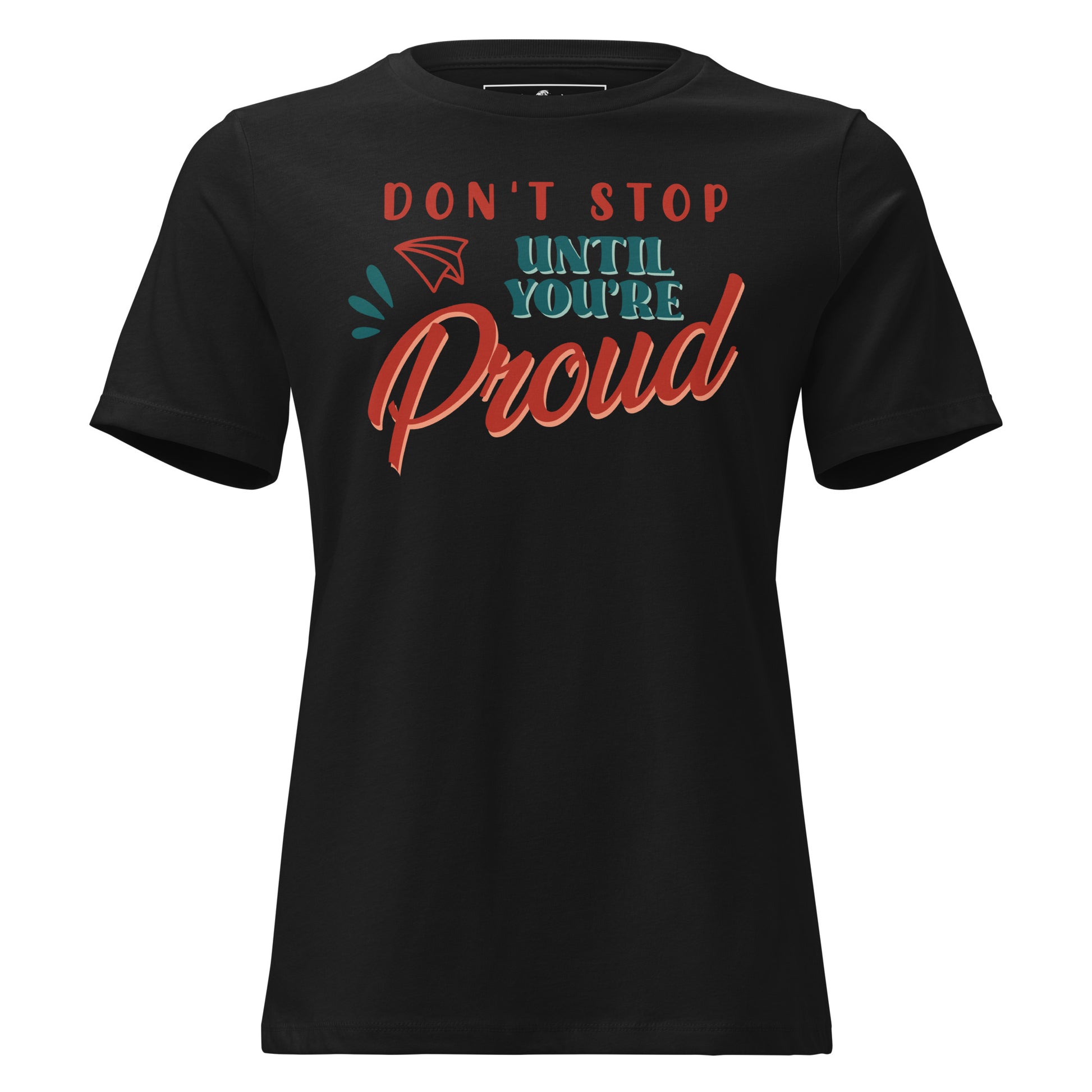 Don’t Stop Until You’re Proud Black Motivational Women’s T-Shirt