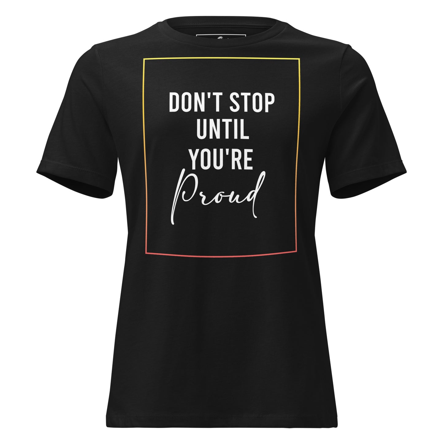 Don’t Stop Until You’re Proud Border Black Motivational Women’s T-Shirt