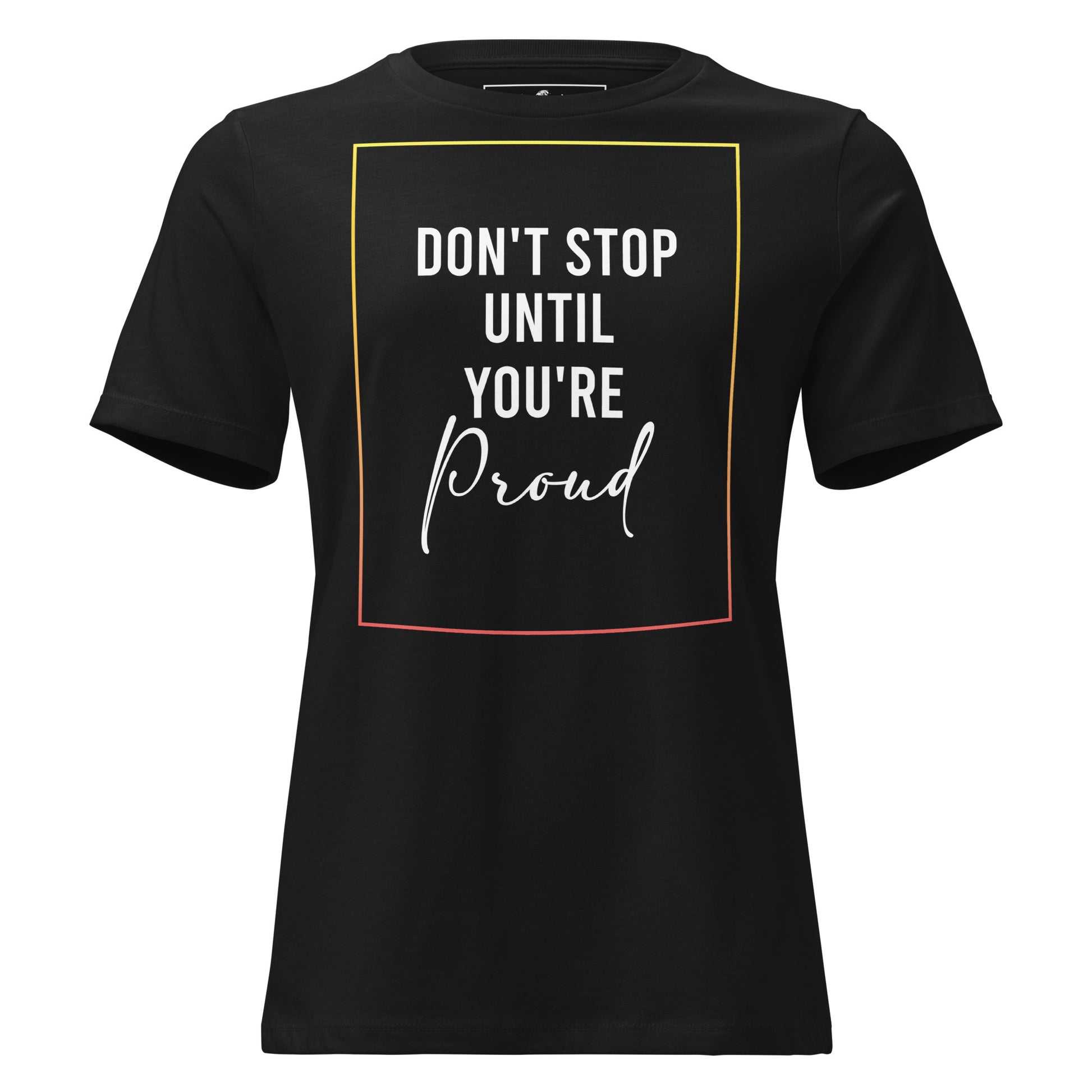 Don’t Stop Until You’re Proud Border Black Motivational Women’s T-Shirt