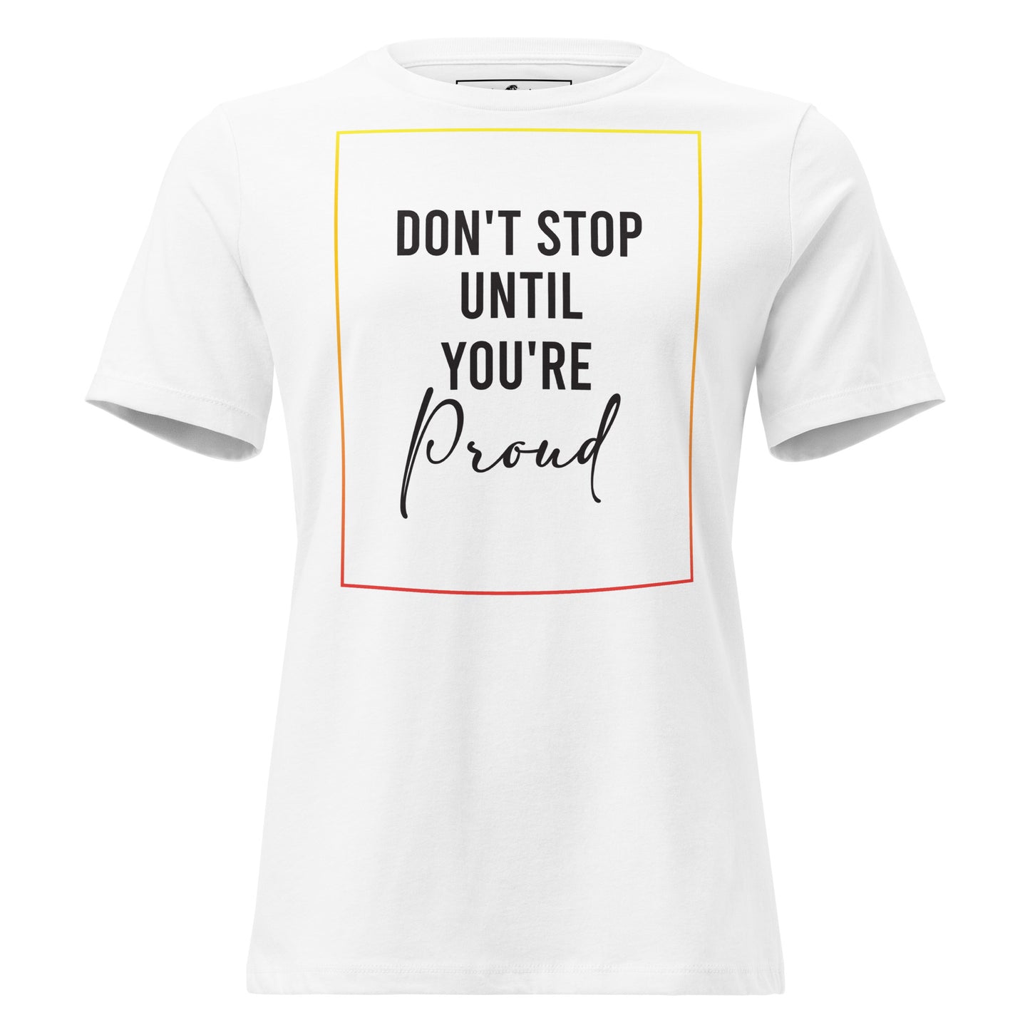 Don’t Stop Until You’re Proud Border White Motivational Women’s T-Shirt