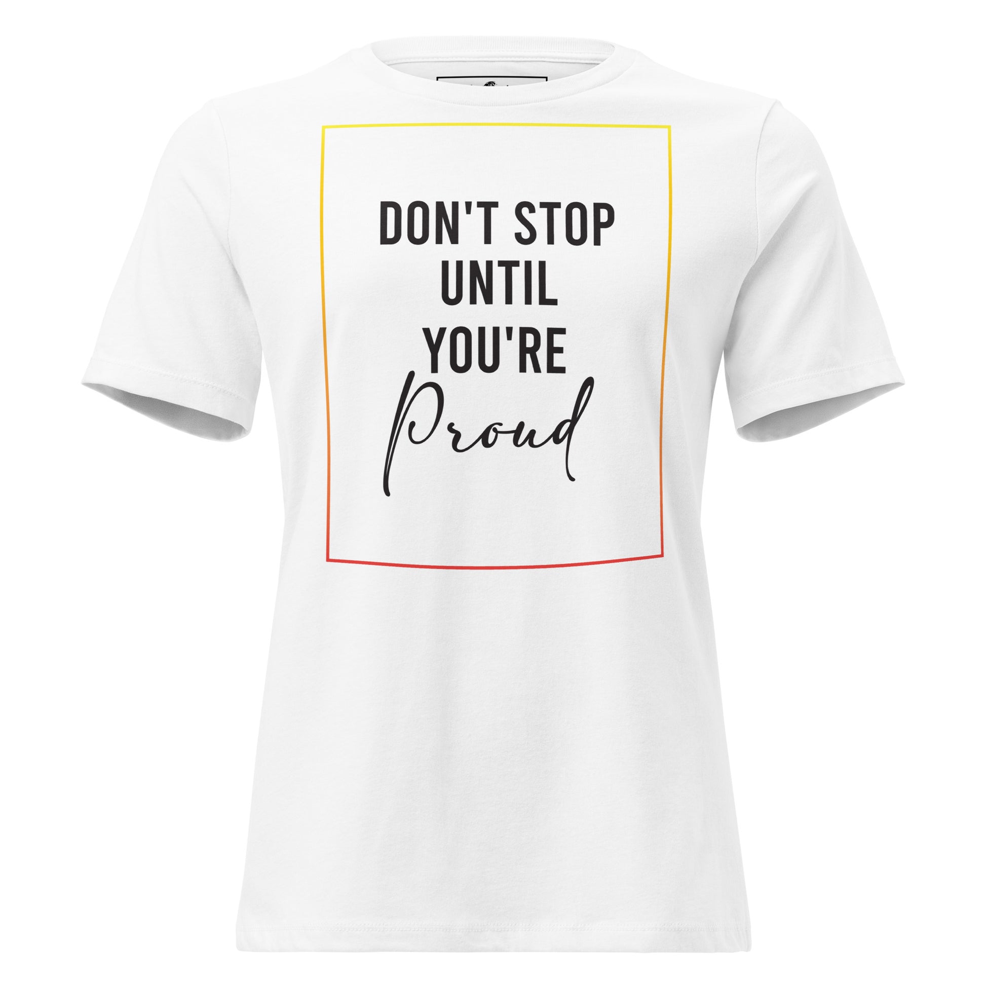 Don’t Stop Until You’re Proud Border White Motivational Women’s T-Shirt