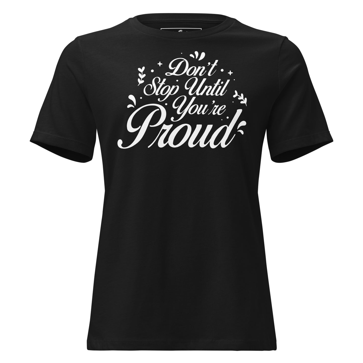 Don’t Stop Until You’re Proud Script Black Motivational Women’s T-Shirt