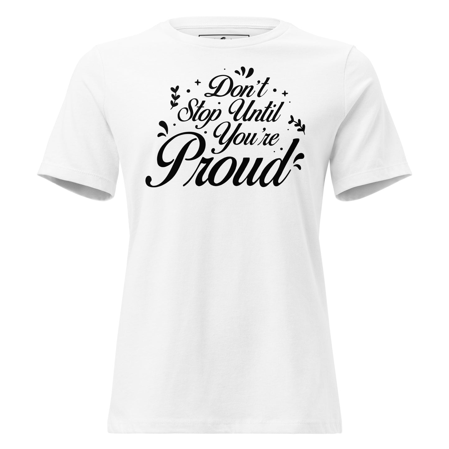 Don’t Stop Until You’re Proud Script White Motivational Women’s T-Shirt