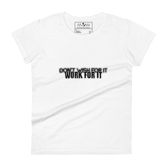 Don’t Wish For It, Work For It Women’s Motivational White T-Shirt