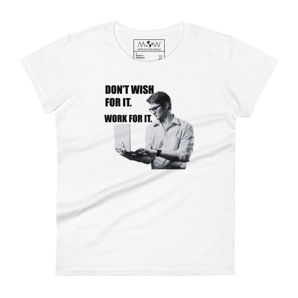 Don’t Wish For It, Work For It Professional Women’s Motivational White T-Shirt
