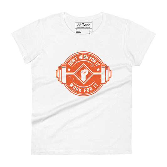 Don’t Wish For It, Work For It Women’s Motivational White T-Shirt