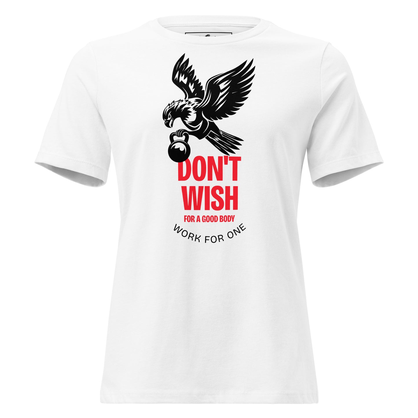 Don't Wish for a Good Body White Motivational Women’s T-Shirt