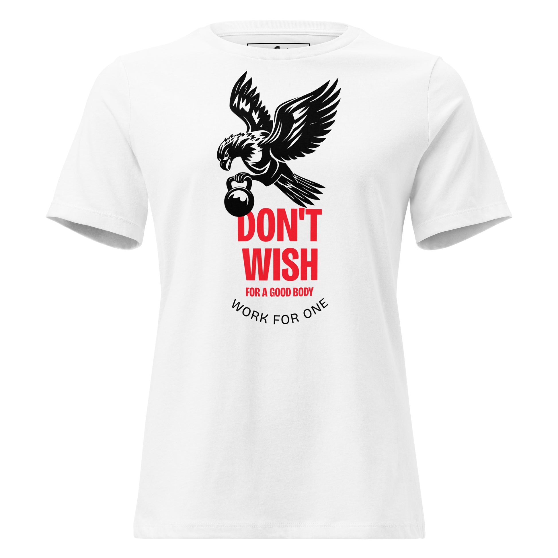 Don't Wish for a Good Body White Motivational Women’s T-Shirt