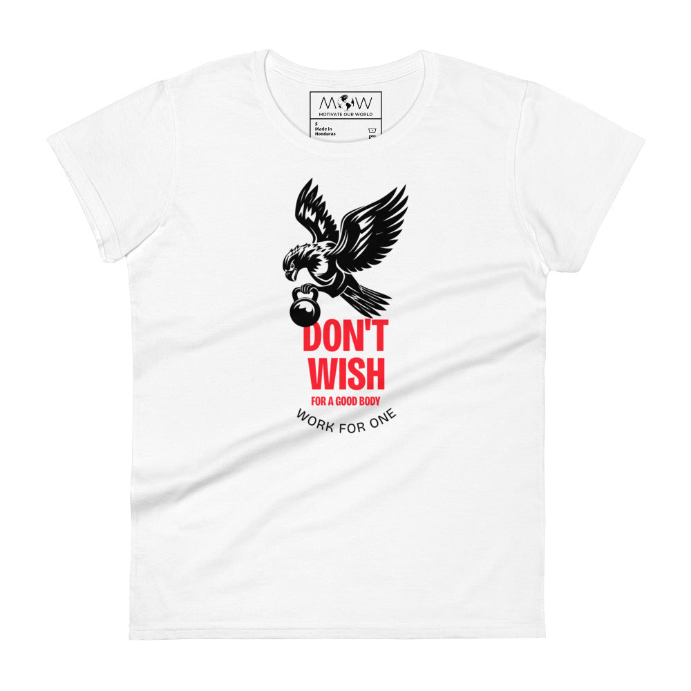 Don’t Wish for a Good Body Women’s Motivational White T-Shirt