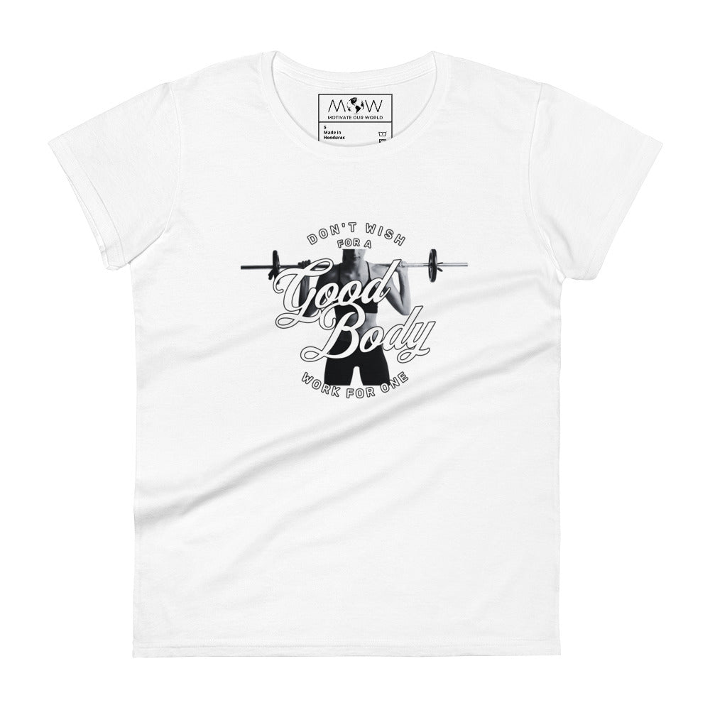 Don’t Wish for a Good Body, Work for One Women’s Motivational White T-Shirt