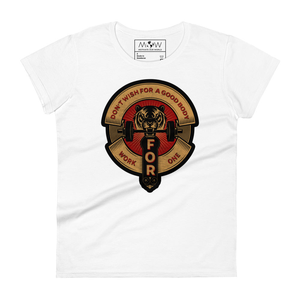 Don’t Wish for a Good Body, Work for One Women’s Motivational White T-Shirt