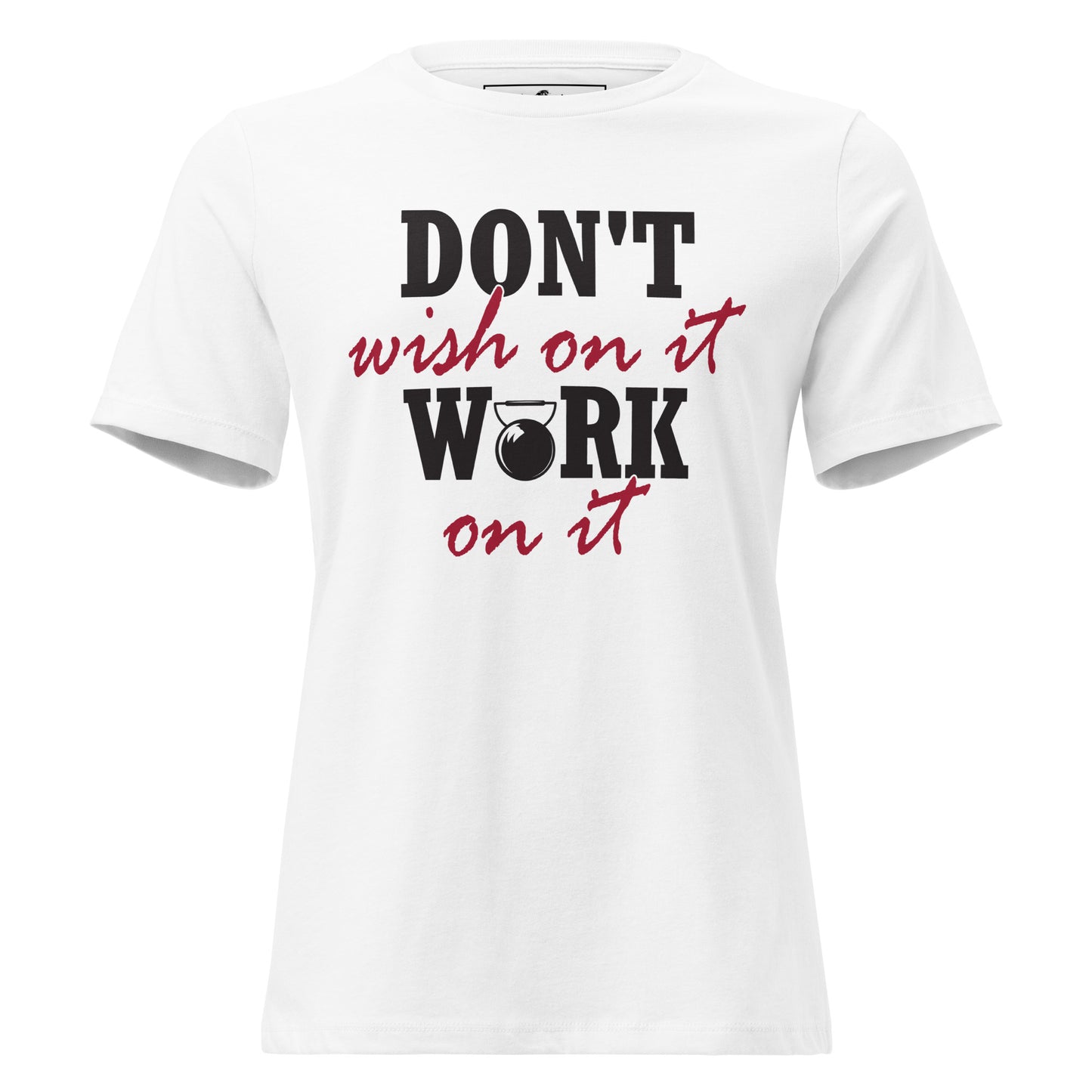 Don't Wish on It, Work on It White Motivational Women’s T-Shirt