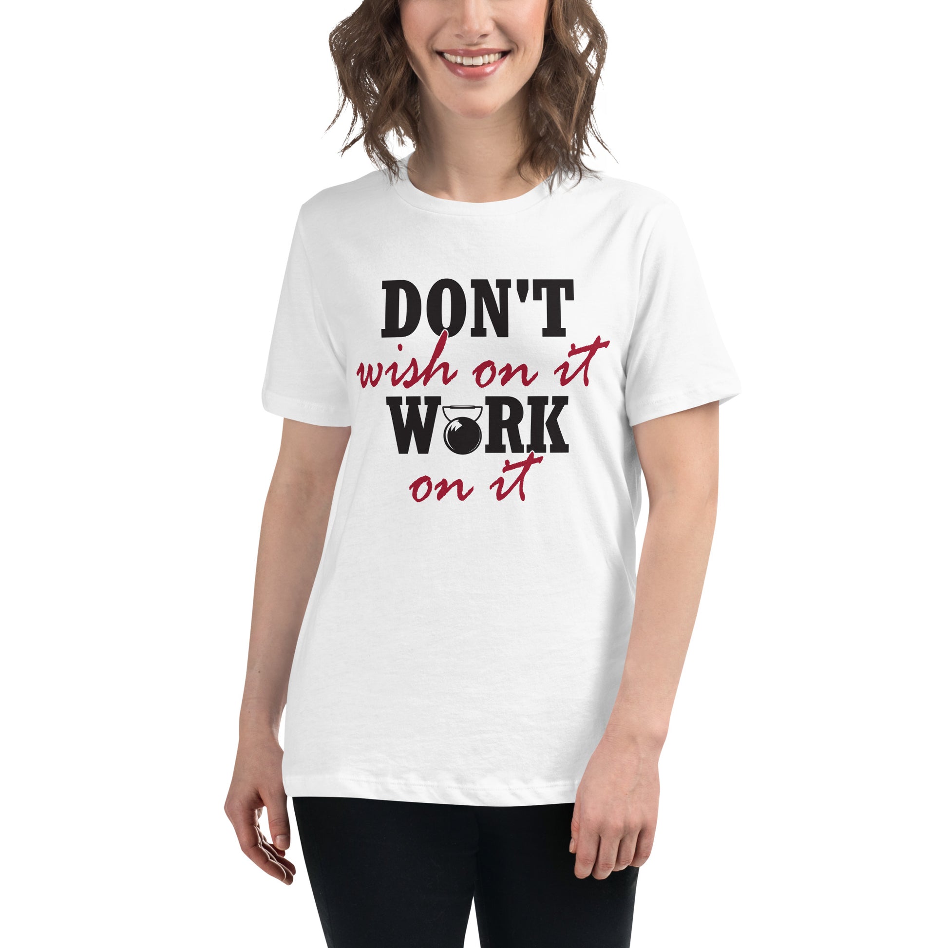 Don't Wish on It, Work on It White Motivational Women’s T-Shirt