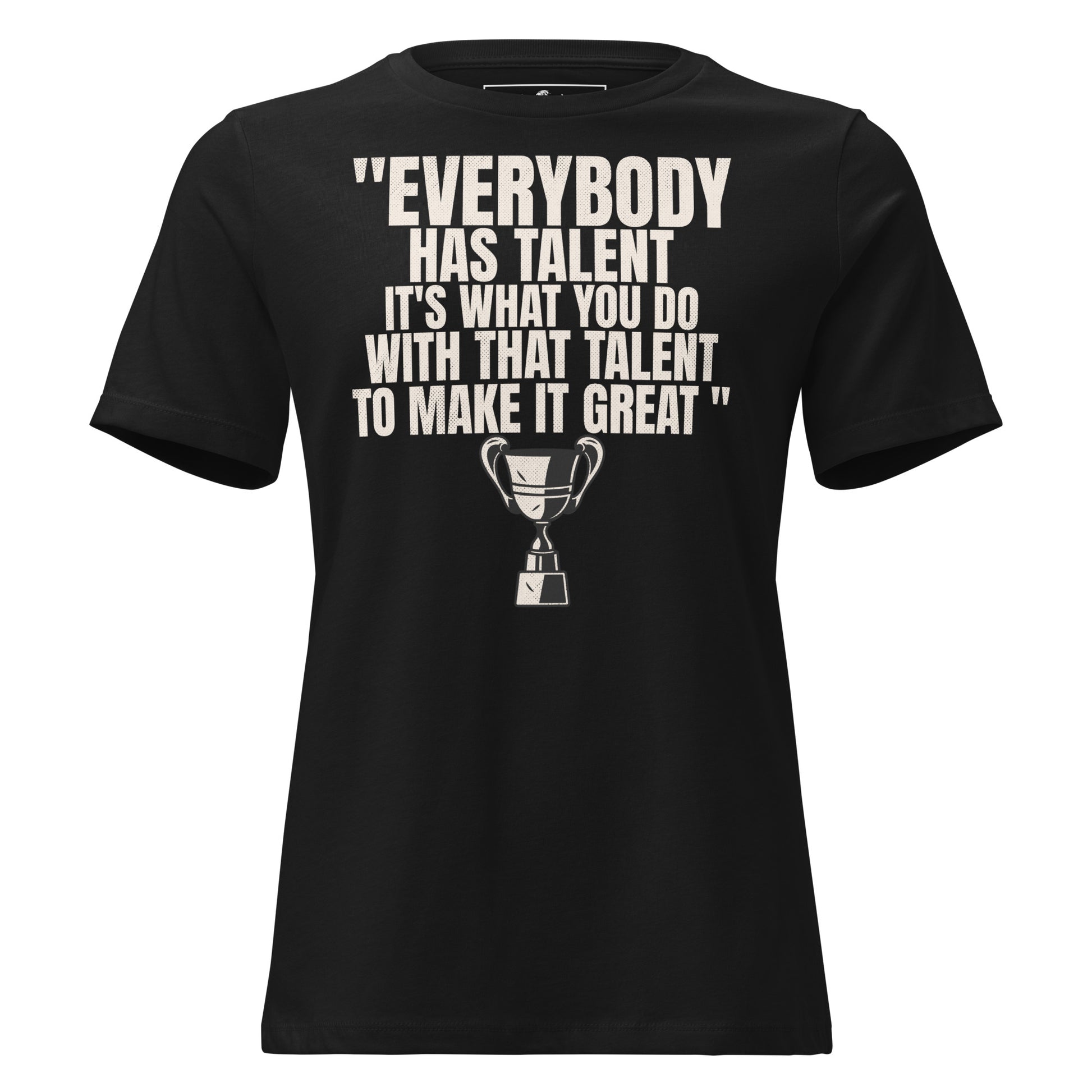"Everybody Has Talent" Black Motivational Women’s T-Shirt