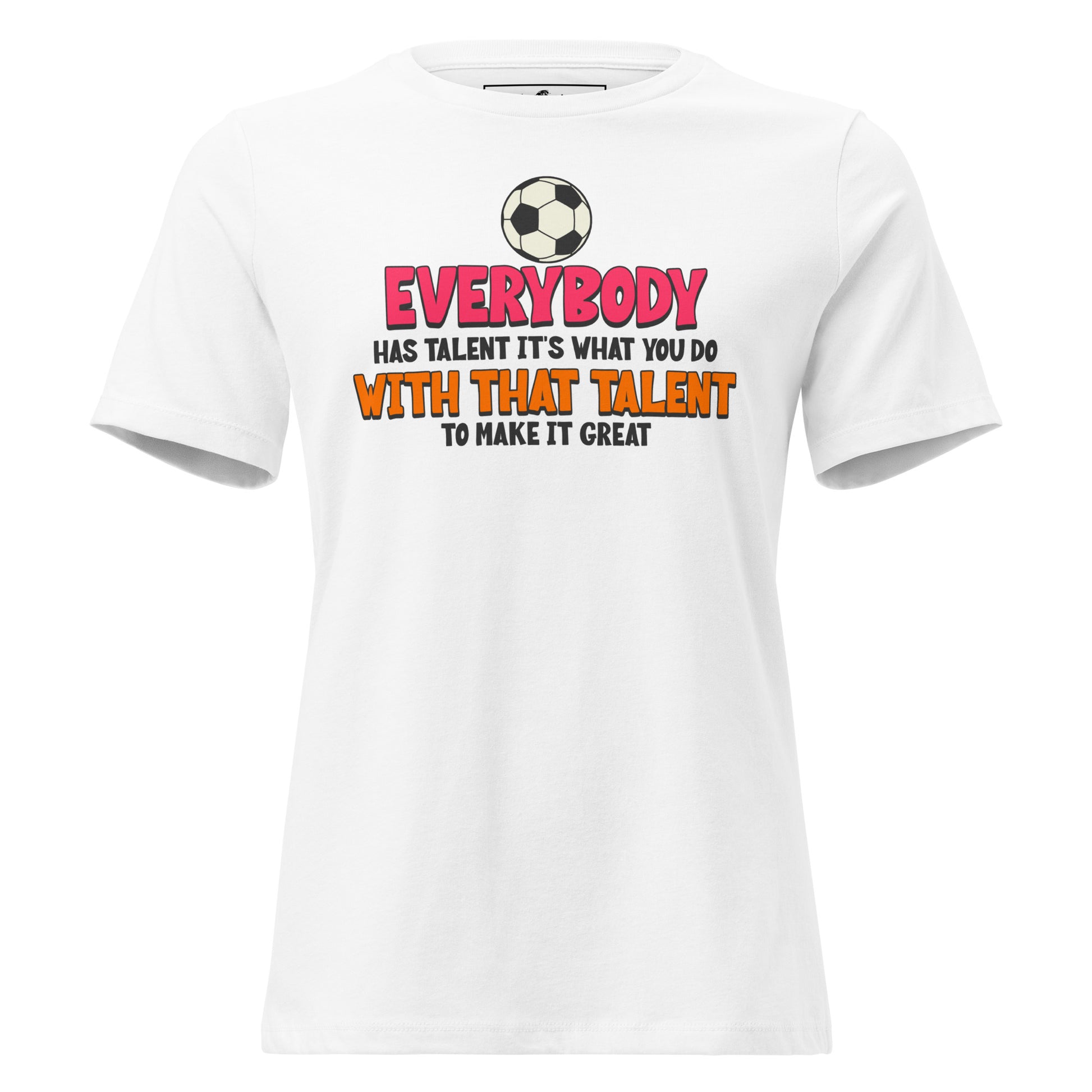 "Everybody Has Talent" Soccer White Motivational Women’s T-Shirt