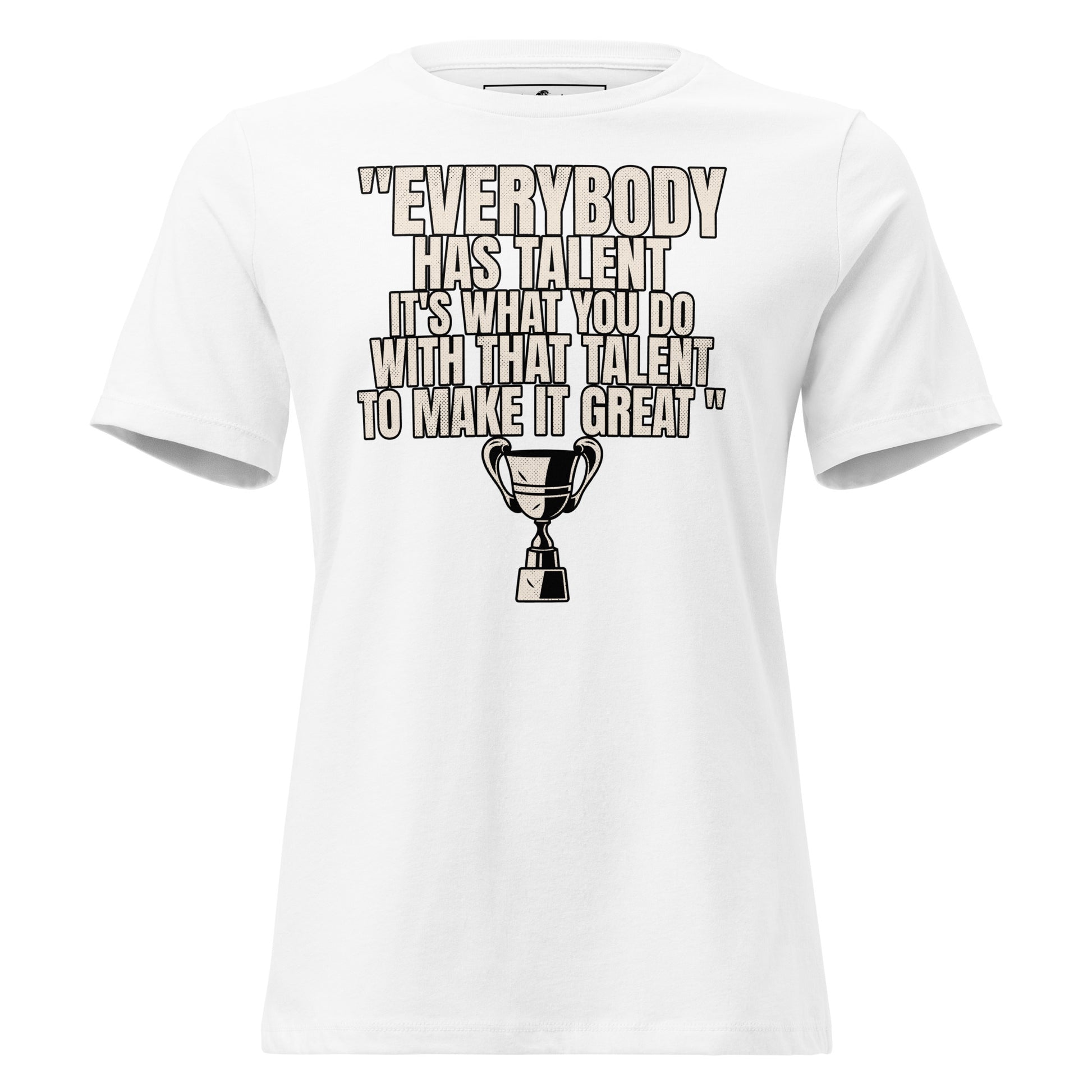 "Everybody Has Talent" White Motivational Women’s T-Shirt