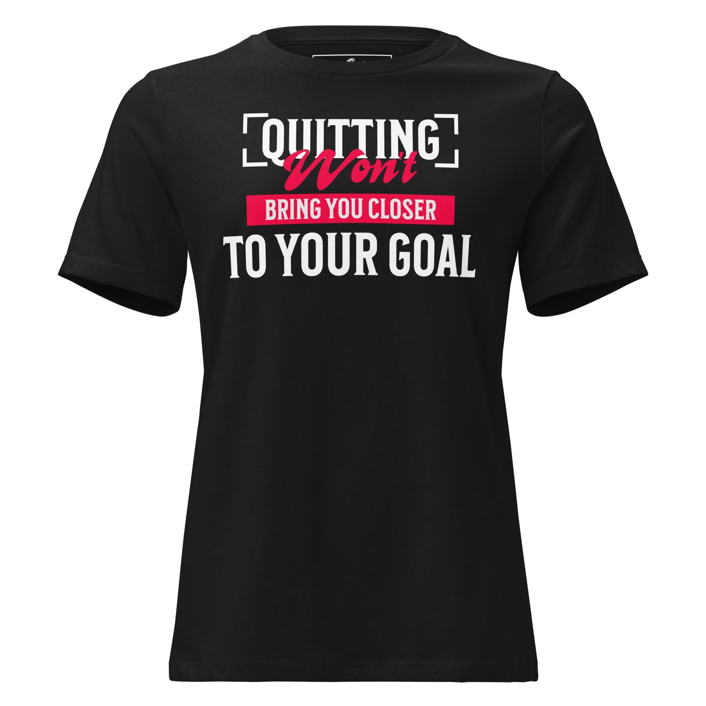 Excuses Won’t Bring You Closer To Your Goal Black Motivational Women’s T-Shirt