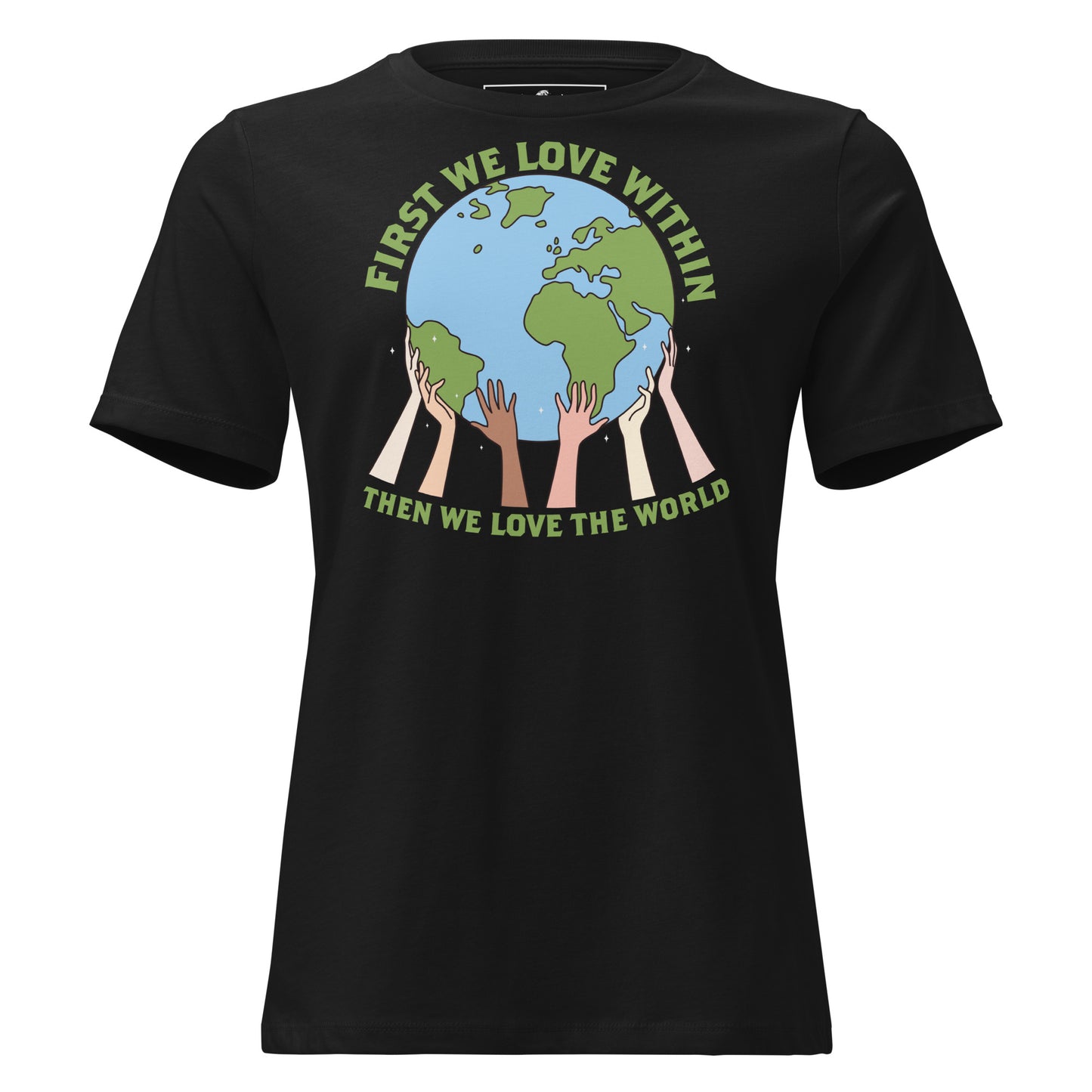 First We Love Within Earth Hands Black Motivational Women’s T-Shirt