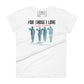 For Those I Love Women’s Motivational White T-Shirt