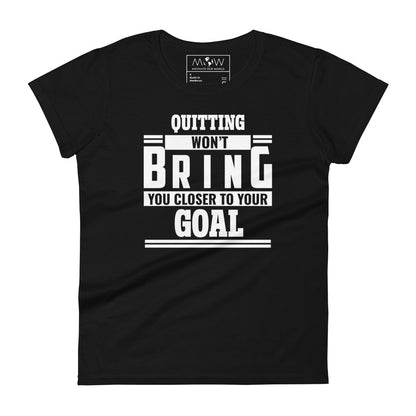 Quitting Won't Get You Closer to Your Goal Women’s Motivational Black T-Shirt