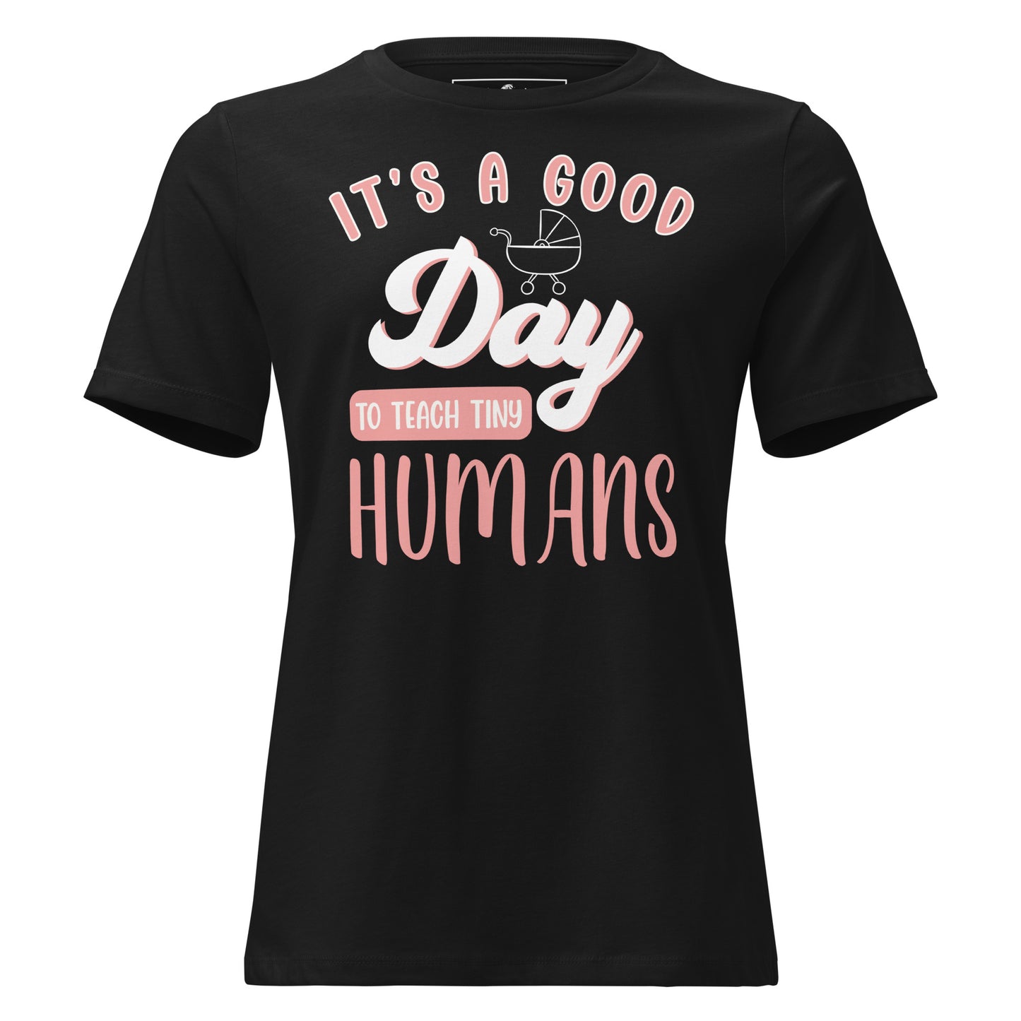 Good Day to Teach Tiny Humans - Stroller Edition Black Motivational Women’s T-Shirt