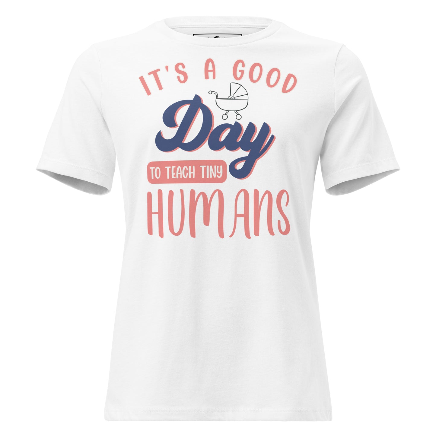 Good Day to Teach Tiny Humans - Stroller Edition White Motivational Women’s T-Shirt