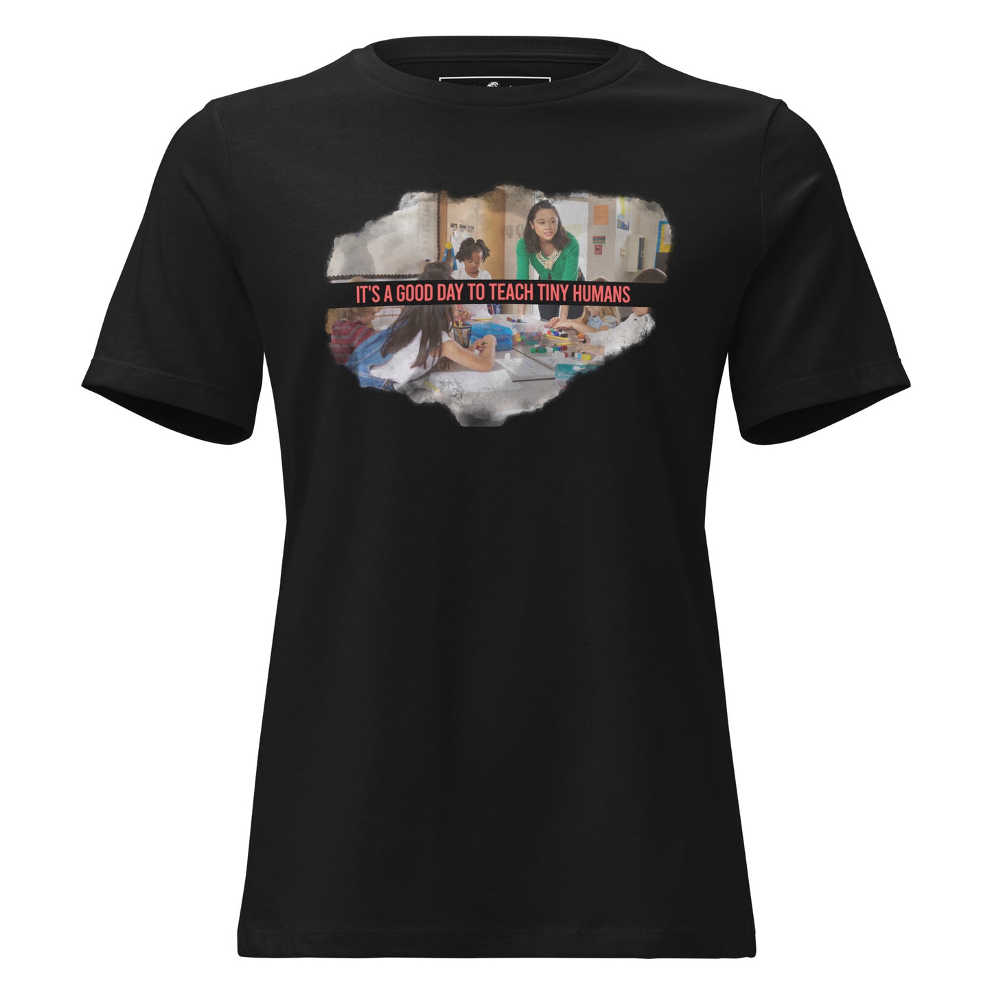 Good Day to Teach Tiny Humans - Tall Text Black Motivational Women’s T-Shirt