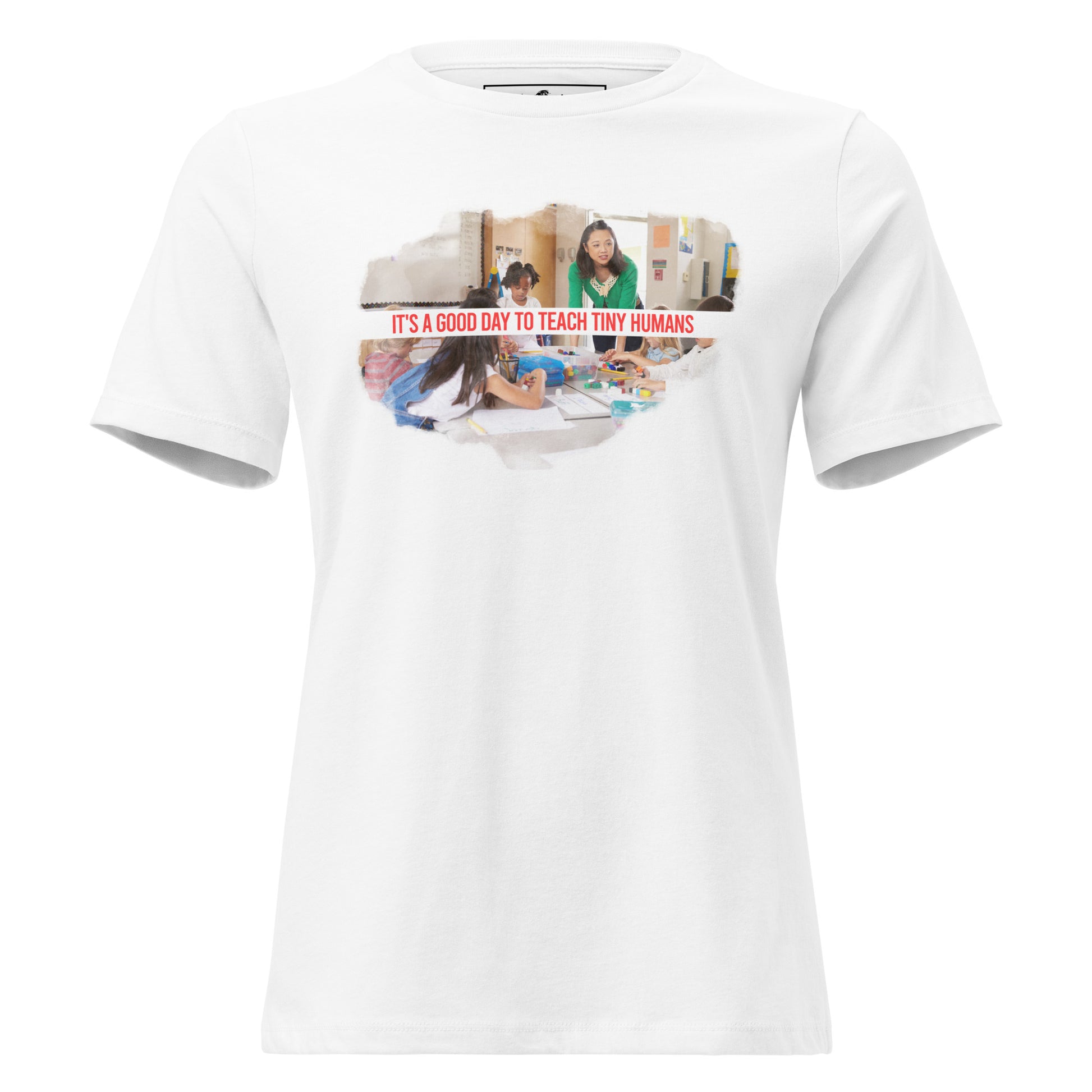 Good Day to Teach Tiny Humans - Tall Text White Motivational Women’s T-Shirt