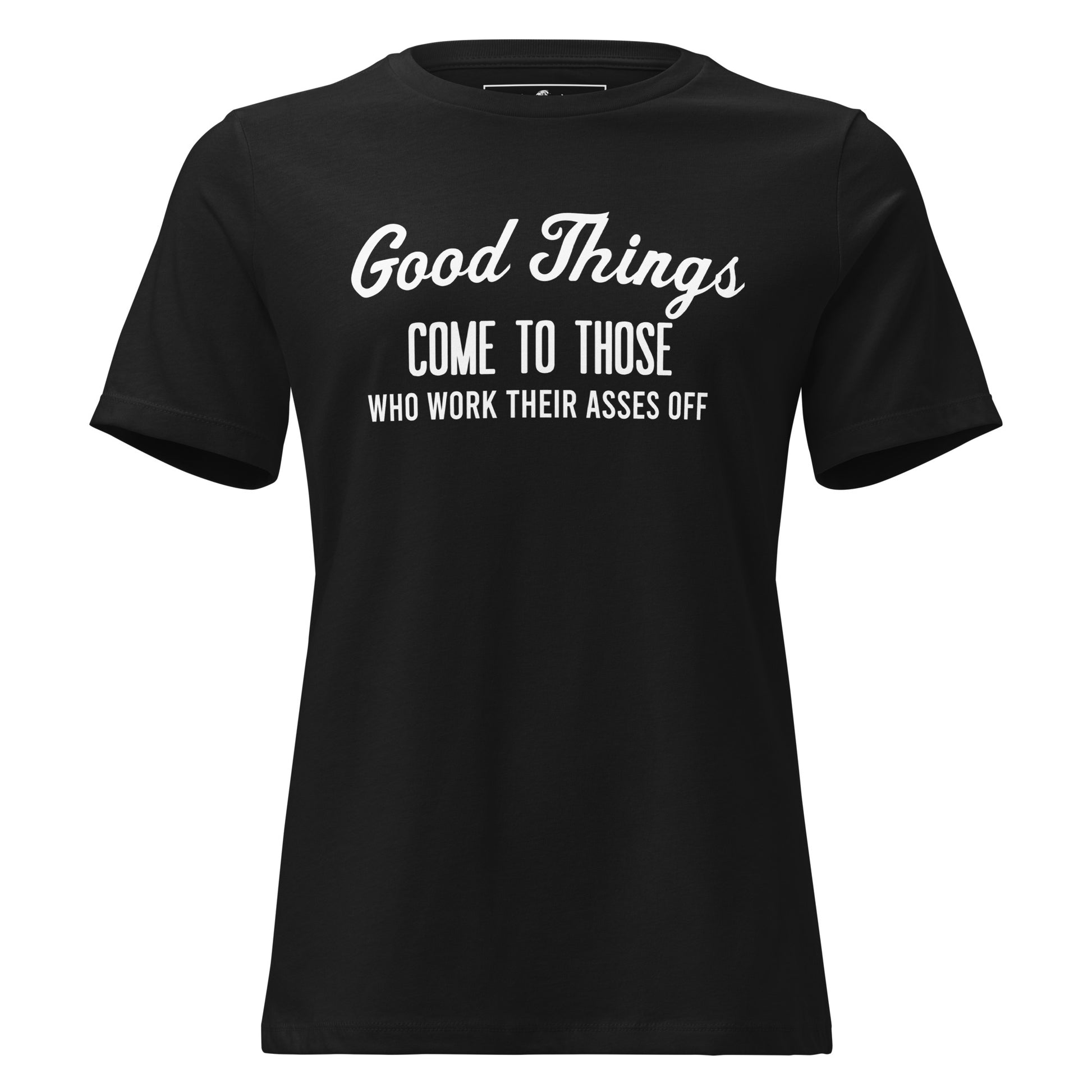 Good Things Come to Those Who Work Black Motivational Women’s T-Shirt