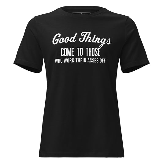 Good Things Come to Those Who Work Black Motivational Women’s T-Shirt