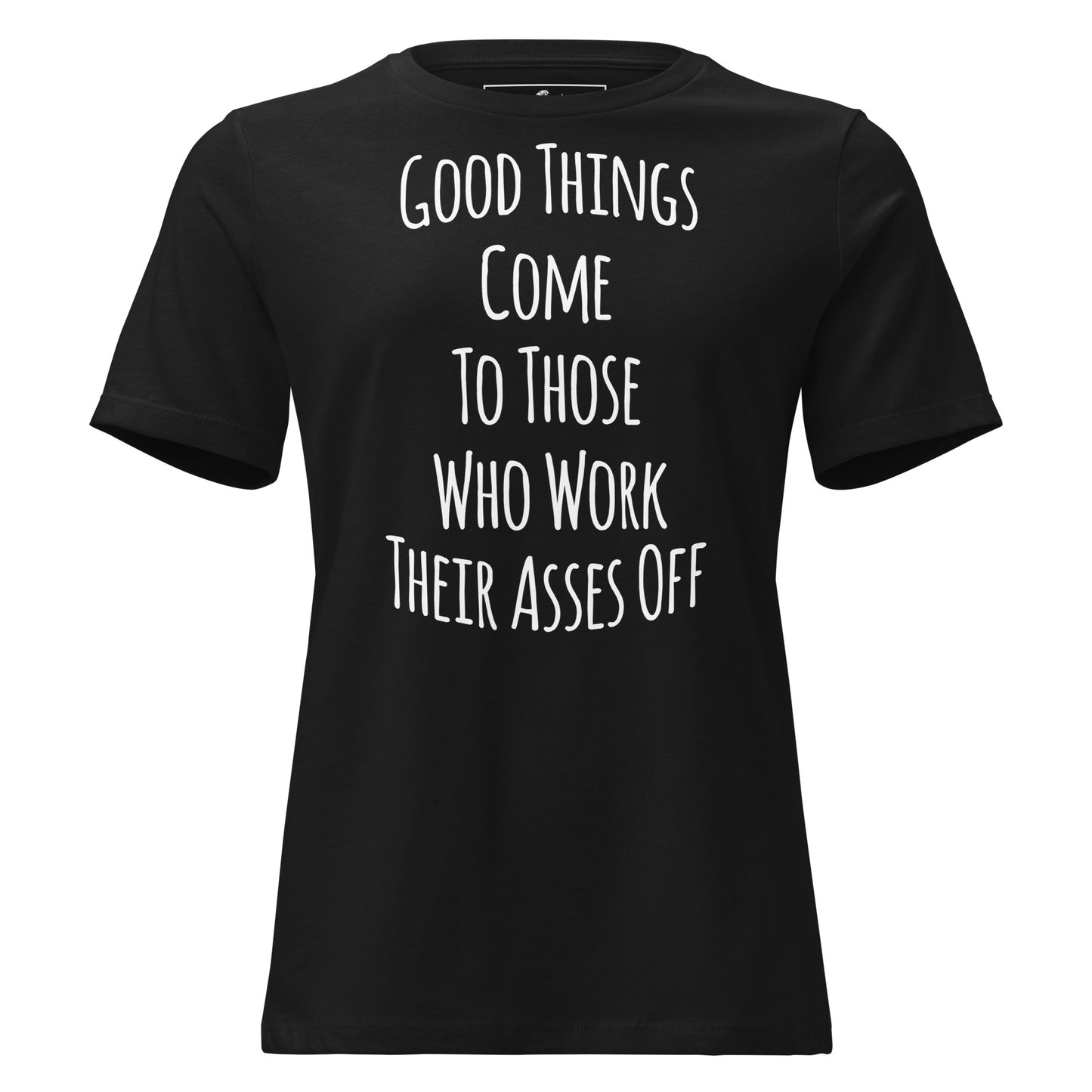 Good Things Come to Those Who Work Their Asses Off Black Motivational Women’s T-Shirt