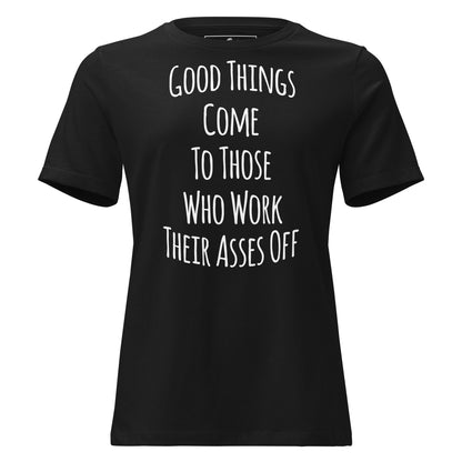 Good Things Come to Those Who Work Their Asses Off Black Motivational Women’s T-Shirt