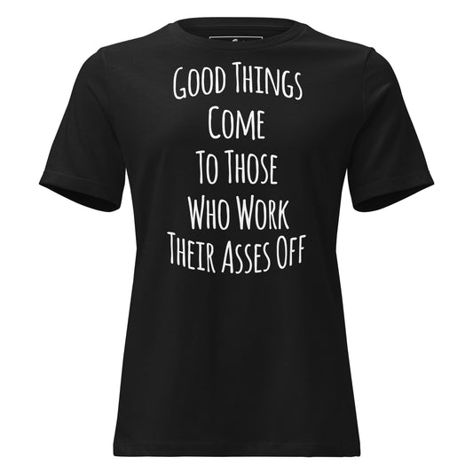 Good Things Come to Those Who Work Their Asses Off Black Motivational Women’s T-Shirt