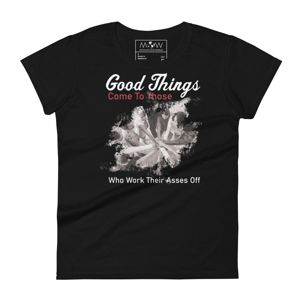 Good Things Come to Those Who Work Their Asses Off Women’s Motivational Black T-Shirt 