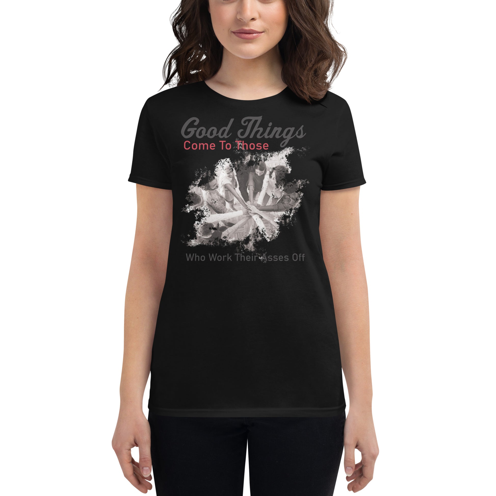 Good Things Come to Those Who Work Their Asses Off Women’s Motivational Black T-Shirt 
