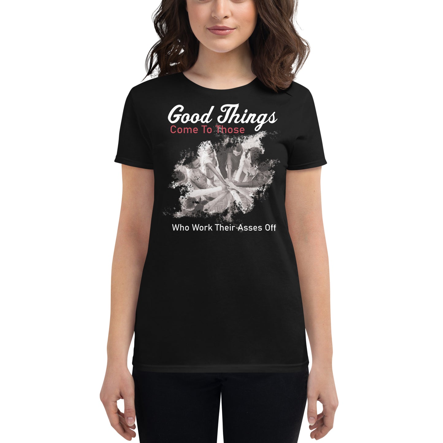 Good Things Come to Those Who Work Their Asses Off Women’s Motivational Black T-Shirt 