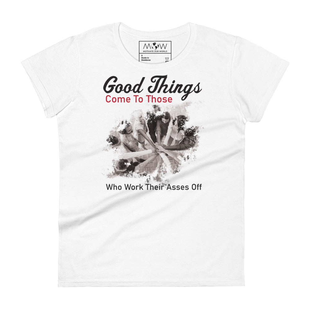 Good Things Come to Those Who Work Their Asses Off Women’s Motivational White T-Shirt 