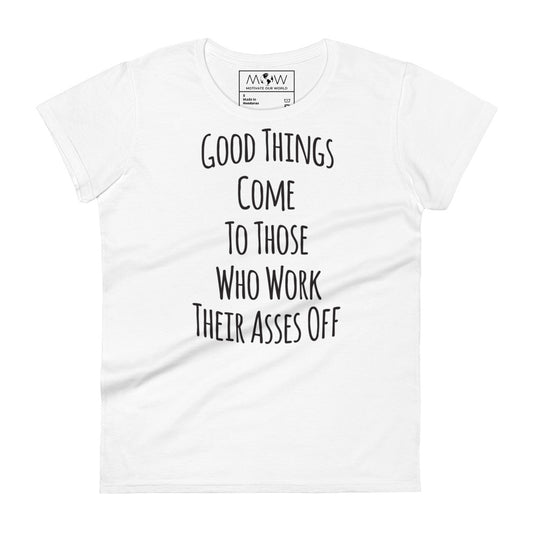 Good Things Come to Those Who Work Their Asses Off Women’s Motivational White T-Shirt