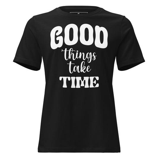 Good Things Take Time Black Motivational Women’s T-Shirt