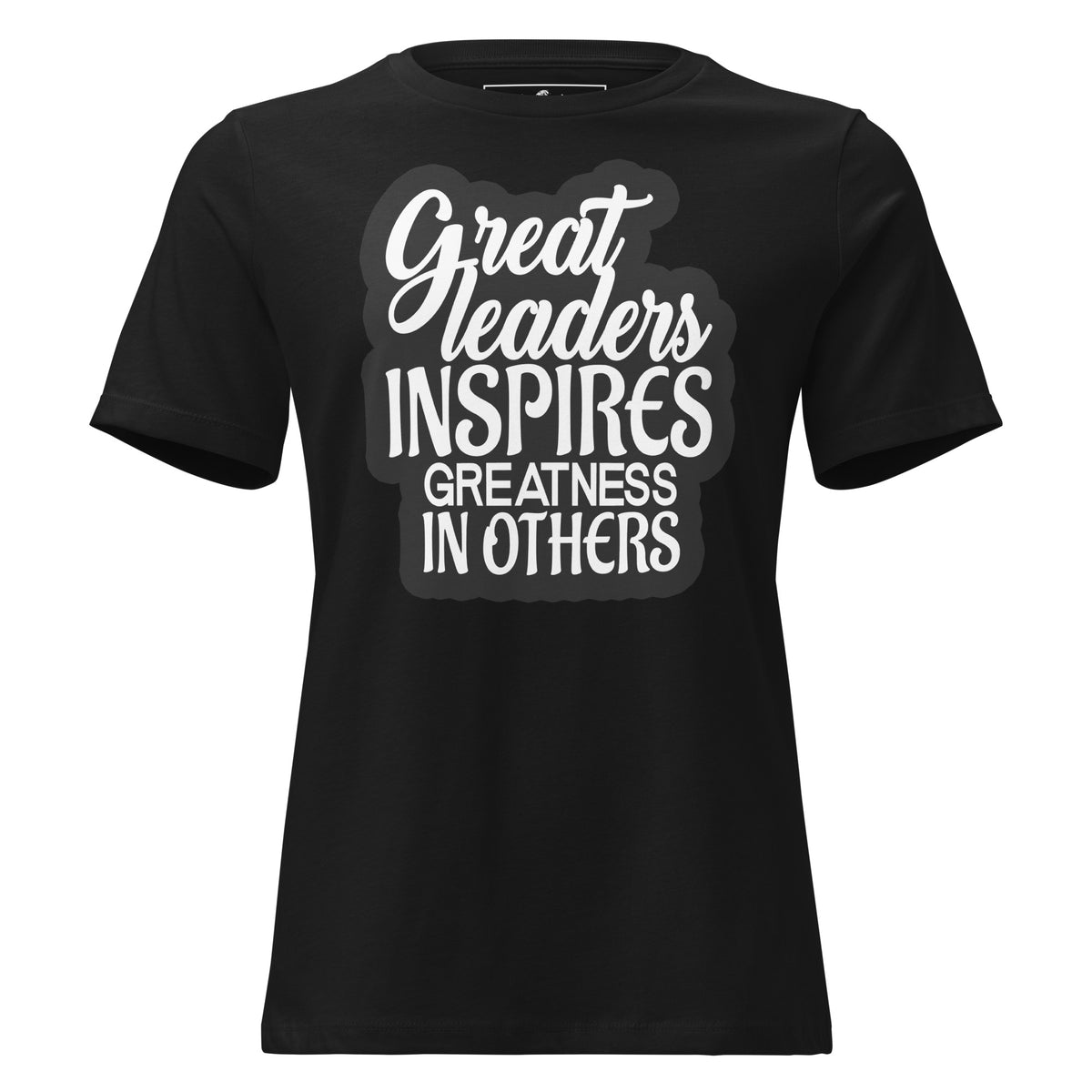 Great Leaders Inspire Greatness In Black Motivational Women’s T-Shirt