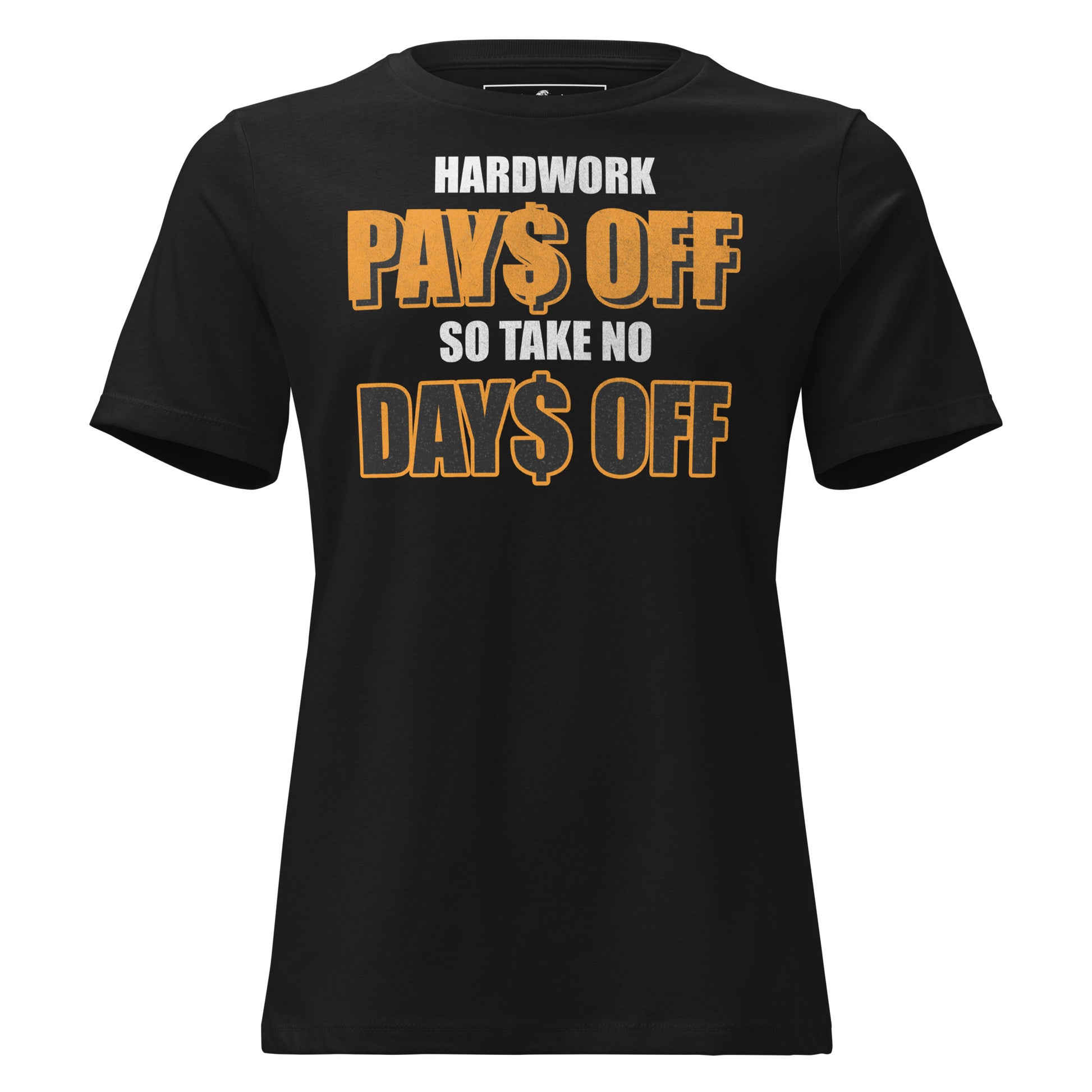 Hard Work Pays Off So Take No Days Off Black Motivational Women’s T-Shirt
