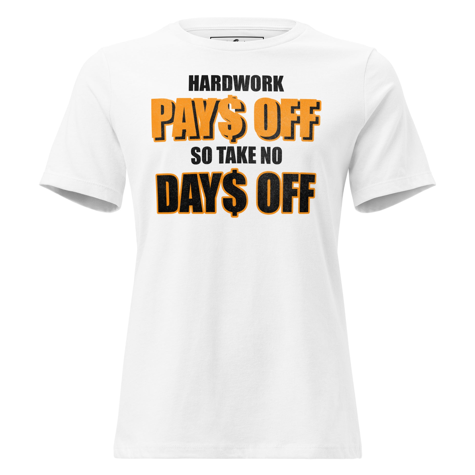 Hard Work Pays Off So Take No Days Off White Motivational Women’s T-Shirt