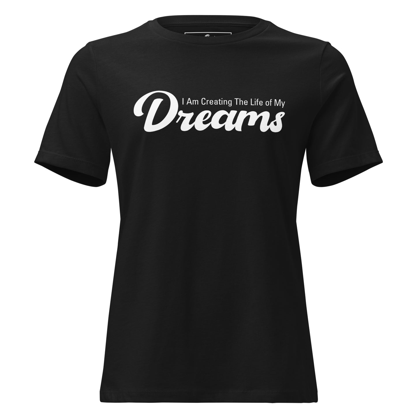 I Am Creating The Life Of My Dreams Black Motivational Women’s T-Shirt