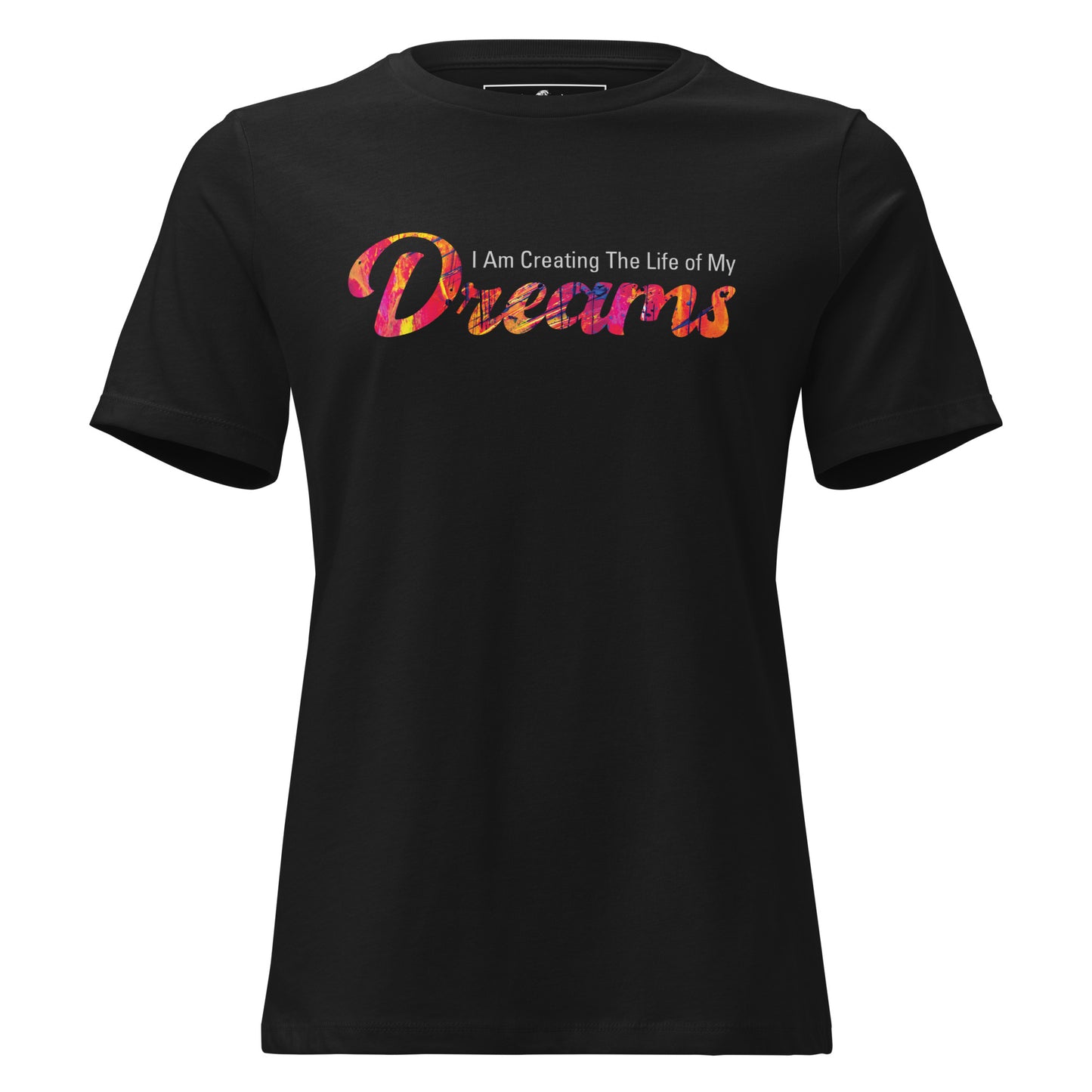 I Am Creating The Life Of My Dreams Colorful Black Motivational Women’s T-Shirt