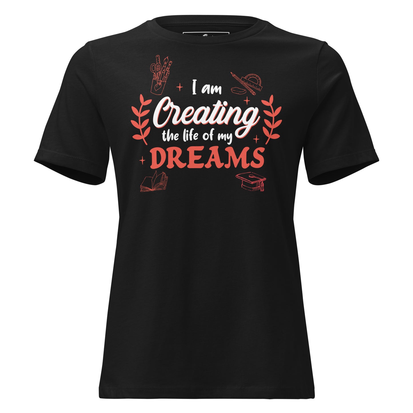 I Am Creating The Life Of My Dreams Creative Black Motivational Women’s T-Shirt